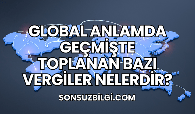 Global Anlamda Geçmişte Toplanan Bazı Vergiler Nelerdir?