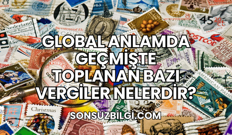 Global Anlamda Geçmişte Toplanan Bazı Vergiler Nelerdir?