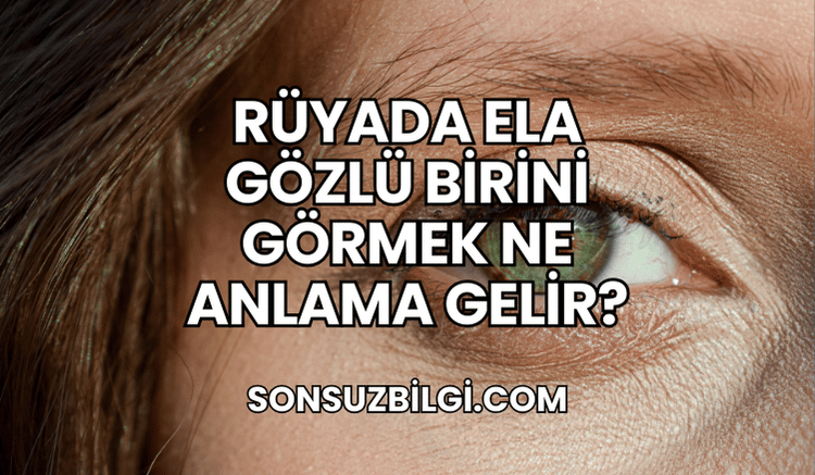 Rüyada Ela Gözlü Birini Görmek Ne Anlama Gelir?